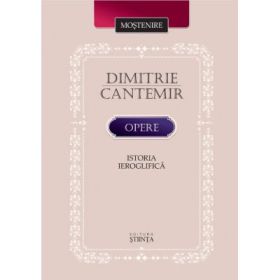 Opere. Istoria ieroglifica - Dimitrie Cantemir﻿
