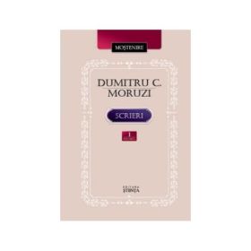 Scrieri. Volumul I- Dumitru C. Moruzi﻿