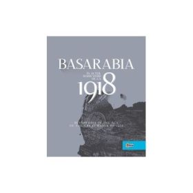 Basarabia in actul Marii Uniri de la 1918﻿ - Ion Turcanu, Mihai Papuc