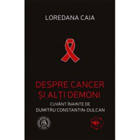 Despre cancer si alti demoni - Loredana Caia