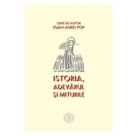 Istoria. Adevarul si miturile - Ioan-Aurel Pop