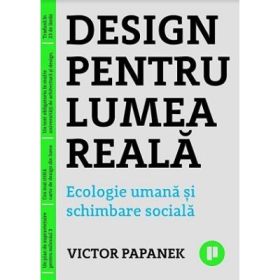 Design pentru lumea reala. Ecologie umana si schimbare sociala - Victor Papanek