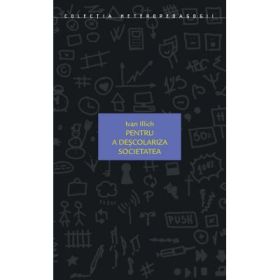 Pentru a descolariza societatea - Ivan Illich