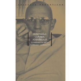 Curajul adevarului. Guvernarea de sine si guvernarea celorlalti II - Michel Foucault