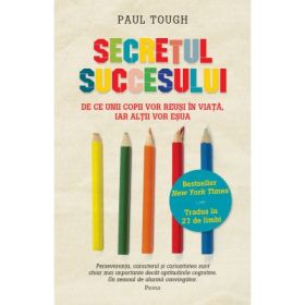 Secretul succesului. De ce unii copii vor reusi in viata, iar altii vor esua - Paul Tough