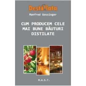 Cum producem cele mai bune bauturi distilate - Manfred Gossinger