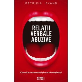 Relatii verbale abuzive. Cum sa le recunoasteti si cum sa reactionati - Patricia Evans