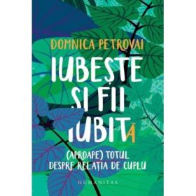 Iubeste si fii iubit. (Aproape) totul despre relatia de cuplu - Domnica Petrovai