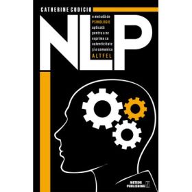 NLP o metoda de psihologie aplicata pentru a ne exprima cu autenticitate si a comunica altfe - Catherine Cudicio