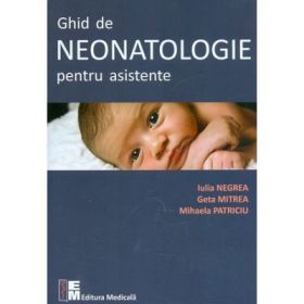 Ghid de neonatologie pentru asistente - Iulia Negrea, Mihaela Patriciu, Geta Mitrea