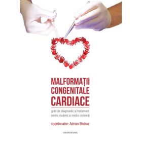 Malformatii congenitale cardiace. Ghid de diagnostic si tratament pentru studenti si medici rezidenti - Adrian Molnar