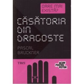 Casatoria din dragoste - Pascal Bruckner. Traducere de Irina Mavrodin