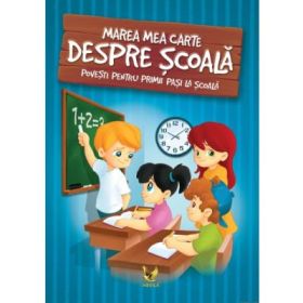 Marea carte despre scoala. Povesti pentru primii pasi la scoala - Editie ilustrata - Izmindi Katalin
