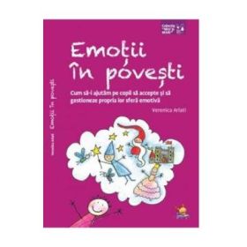 Emotii in povesti. Cum sa-i ajutam pe copii sa accepte si sa gestioneze propria lor sfera emotiva - Veronica Arlati