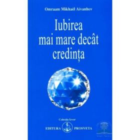 Iubirea mai mare decat credinta - Omraam Mikhael Aivanhov