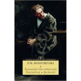 Insemnari din subterana. Eternul sot. Jucatorul - F. M. Dostoievski