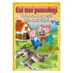 3 Povesti: Cei trei purcelusi. Cormoranul si pestii. Cele doua catele