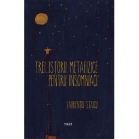 Trei istorii metafizice pentru insomniaci - Laurentiu Staicu