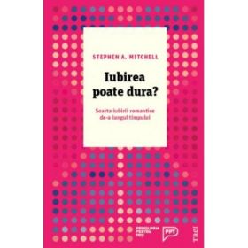 Iubirea poate dura? Soarta iubirii romantice de-a lungul timpului - Stephen A. Mitchell. Traducere de Violeta Birzescu