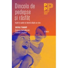 Dincolo de pedepse si rasfat. Ajuta-ti copilul sa devina stapan de sine - Dr. Shefali Tsabary