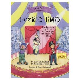 Ce sa faci cand esti foarte timid. Ghid pentru copiii care vor sa scape de anxietatea sociala - Dr. Claire A. B. Freeland