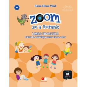 Zoom sur la Roumanie. Limba franceza, caiet de activitati pentru clasa a 3-a - Elena Raisa Vlad