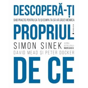 Descopera-ti propriul de ce! Ghid practic pentru ca tu si echipa ta sa va gasiti menirea - Simon Sinek