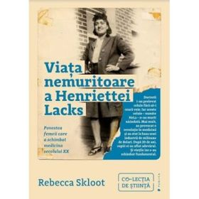 Viata nemuritoare a Henriettei Lacks. Povestea femeii care a schimbat medicina secolului 20 - Rebecca Skloot