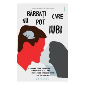 Barbati care nu pot iubi. Ce inseamna teama de implicare a partenerului si ce poate face o femeie inteligenta pentru a-si gasi fericirea - Steven Carter