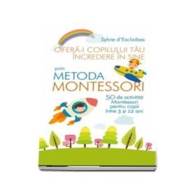 Ofera-i copilului tau incredere in sine prin metoda Montessori - Sylvie d’Esclaibes