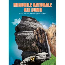Minunile naturale ale lumii. Atlas ilustrat bilingv roman-englez