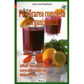 Purificarea completa a organismului. Aflati secretele unei cure eficiente de detoxifiere - Jerry Lee Hutchens