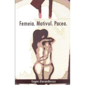 Femeia. Motivul. Pacea - Eugen Alexandrescu