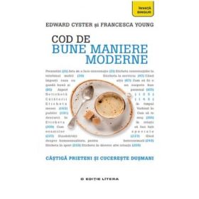 Cod de bune maniere moderne. Castiga prieteni si cucereste dusmani - Edward Cyster, Francesca Young