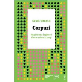 Corpuri. Regandirea legaturii dintre minte si corp - Susie Orbach. Traducere de Simona Ligia Tutunaru