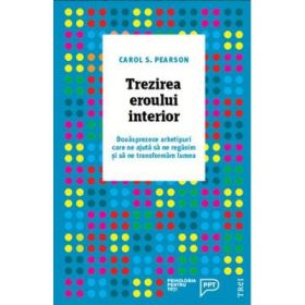 Trezirea eroului interior. Douasprezece arhetipuri care ne ajuta sa ne regasim si sa ne transformam lumea - Carol S. Pearson
