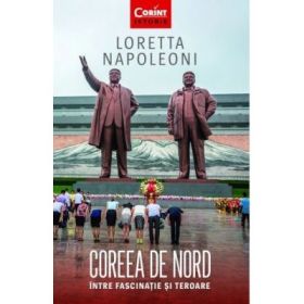 Coreea de Nord. Intre fascinatie si teroare - Loretta Napoleoni