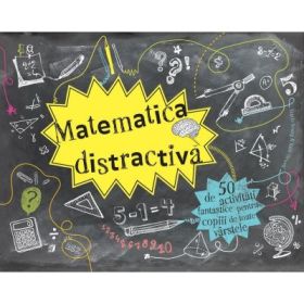 Matematica distractiva. 50 de activitati fantastice pentru copiii de toate varstele - Tracie Young, Katie Hewett