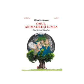 Omul, animalele si lumea. Interferențe filosofice - Mihai Androne