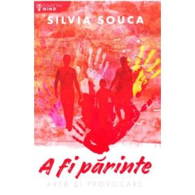 A fi parinte. Arta si provocare (psihologia copilului) - Silvia Souca