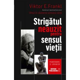Strigatul neauzit pentru sensul vietii. Psihoterapie si umanism - Viktor E. Frankl