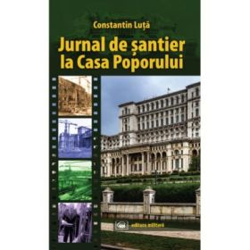 Jurnal de santier la Casa Poporului - Constantin Luta