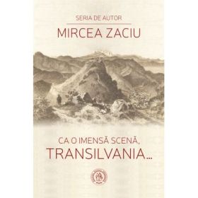 Ca o imensa scena, Transilvania... - Mircea Zaciu