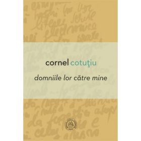Domniile lor catre mine - Cornel Cotutiu