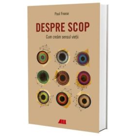 Despre scop. Cum cream sensul vietii - Paul Froese