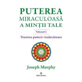 Puterea miraculoasa a mintii tale, volumul 2. Trezirea puterii vindecatoare - Joseph Murphy