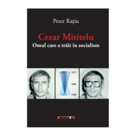 Cezar Mititelu. Omul care a trait in socialism