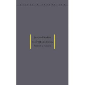 Neintelegerea. Politica si filosofie - Jacques Ranciere