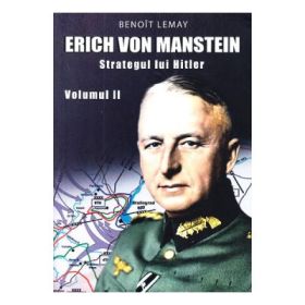 Erich von Manstein, strategul lui Hitler Volumul 2 - Benoit Lemay