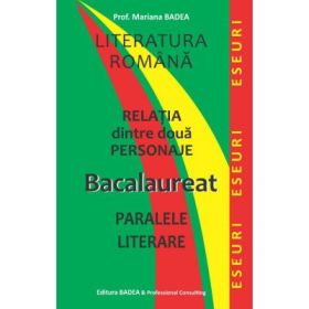 Literatura romana. Relatia dintre doua personaje. Bacalaureat. Paralele literare - Mariana Badea